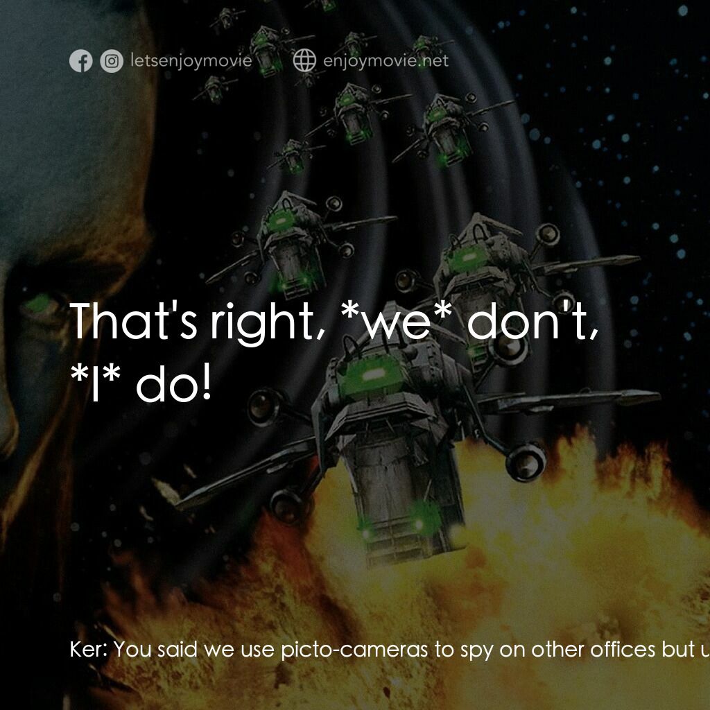 地球戰場電影對白：Ker:  You said we use picto-cameras to spy on other offices but under no circumst