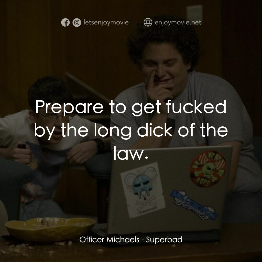 男孩我最壞 電影對白：Officer Michaels:  Prepare to get fucked by the long dick of the law.