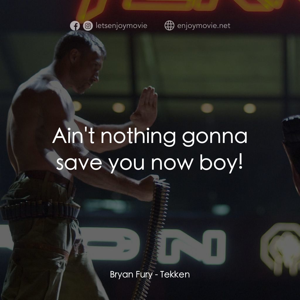 鐵拳電影對白：Bryan Fury: Ain't nothing gonna save you now boy!