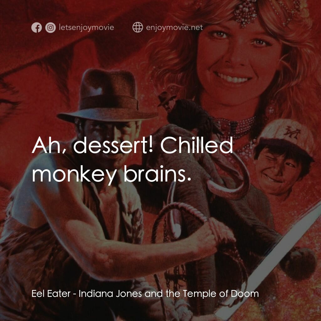 奪寶奇兵 魔域奇兵電影對白：Eel Eater:  Ah, dessert! Chilled monkey brains.