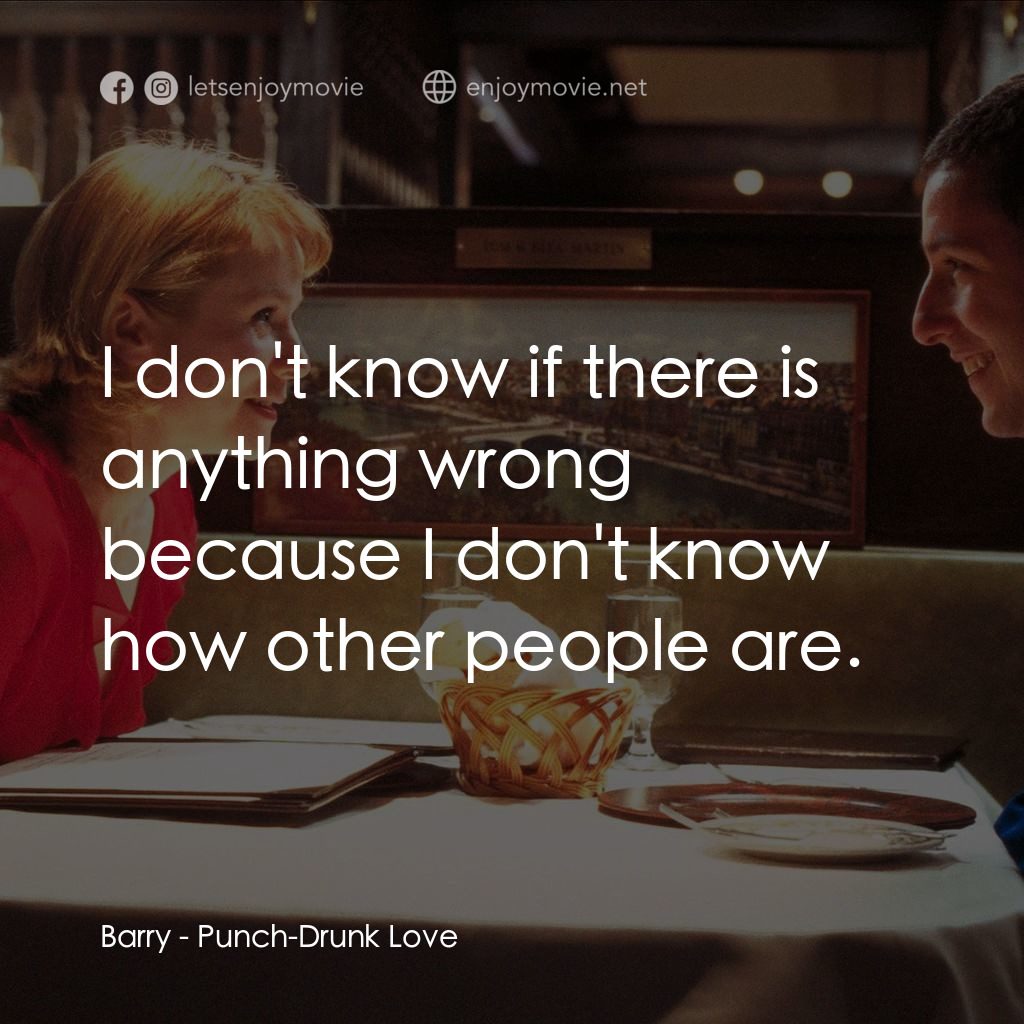 私戀失調經典對白：Barry: I don't know if there is anything wrong because I don't know how other people are.