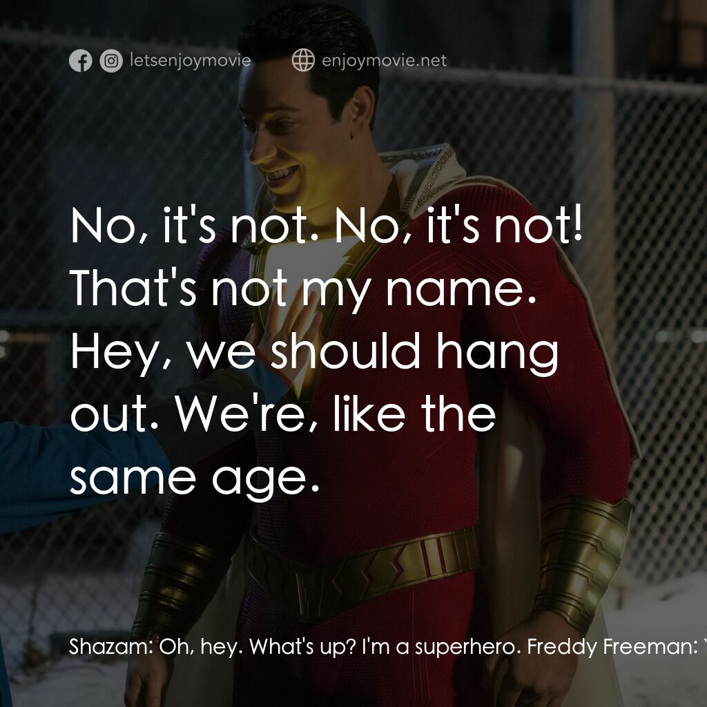 沙贊！神力集結電影對白：Shazam:  Oh, hey. What's up? I'm a superhero. Freddy Freeman:  Yeah, his name is,