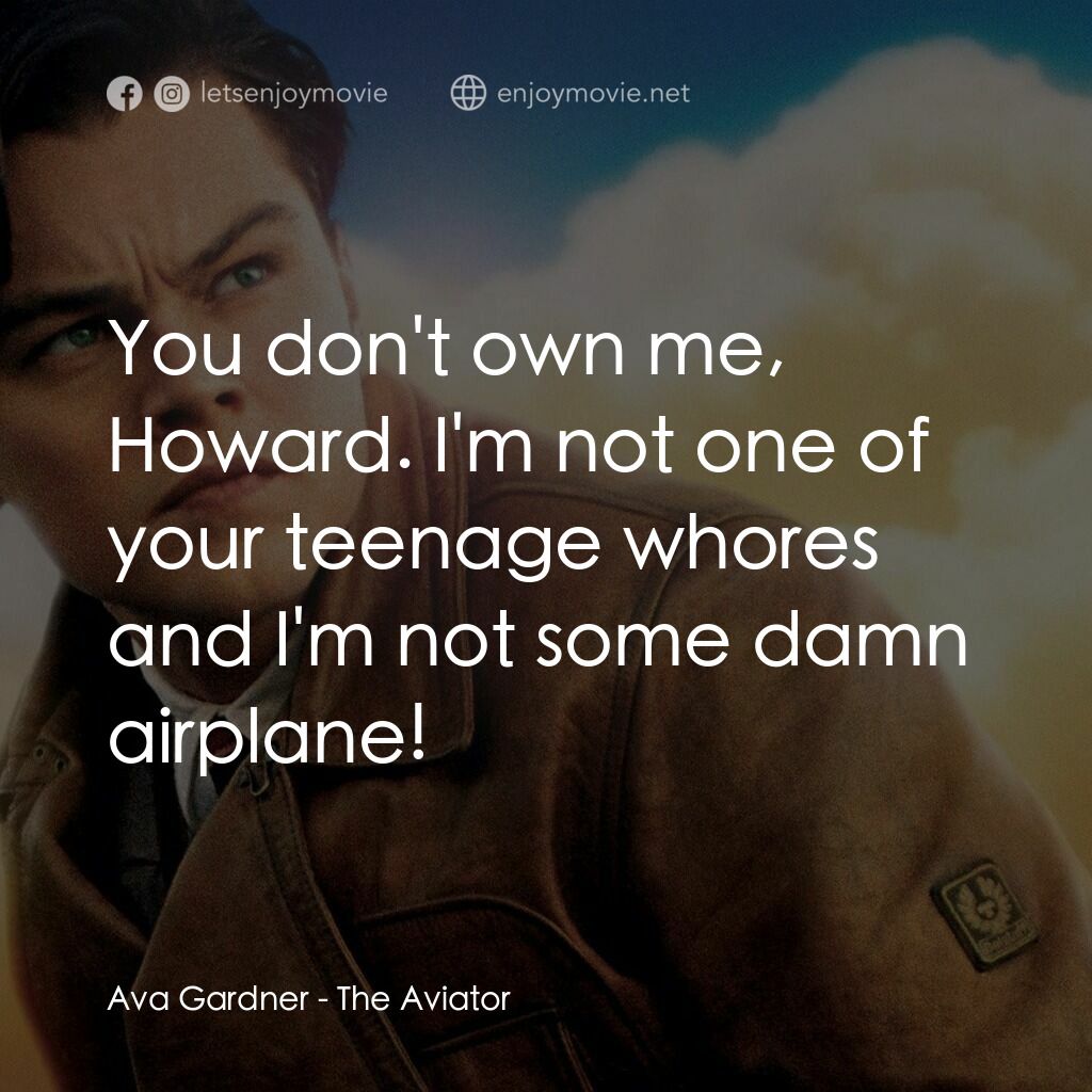 神鬼玩家電影對白：Ava Gardner:  You don't own me, Howard. I'm not one of your teenage whores and I'