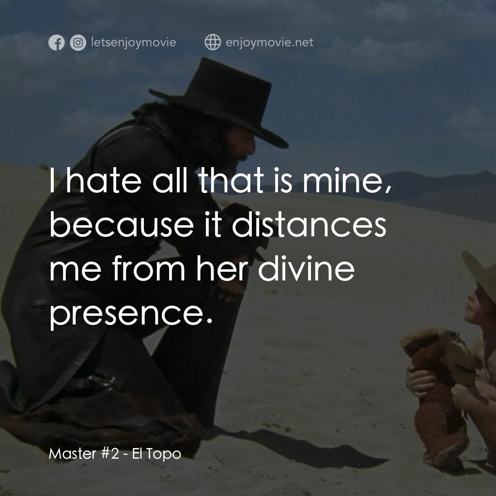 鼬鼠電影對白：Master #2:  I hate all that is mine, because it distances me from her divine pres