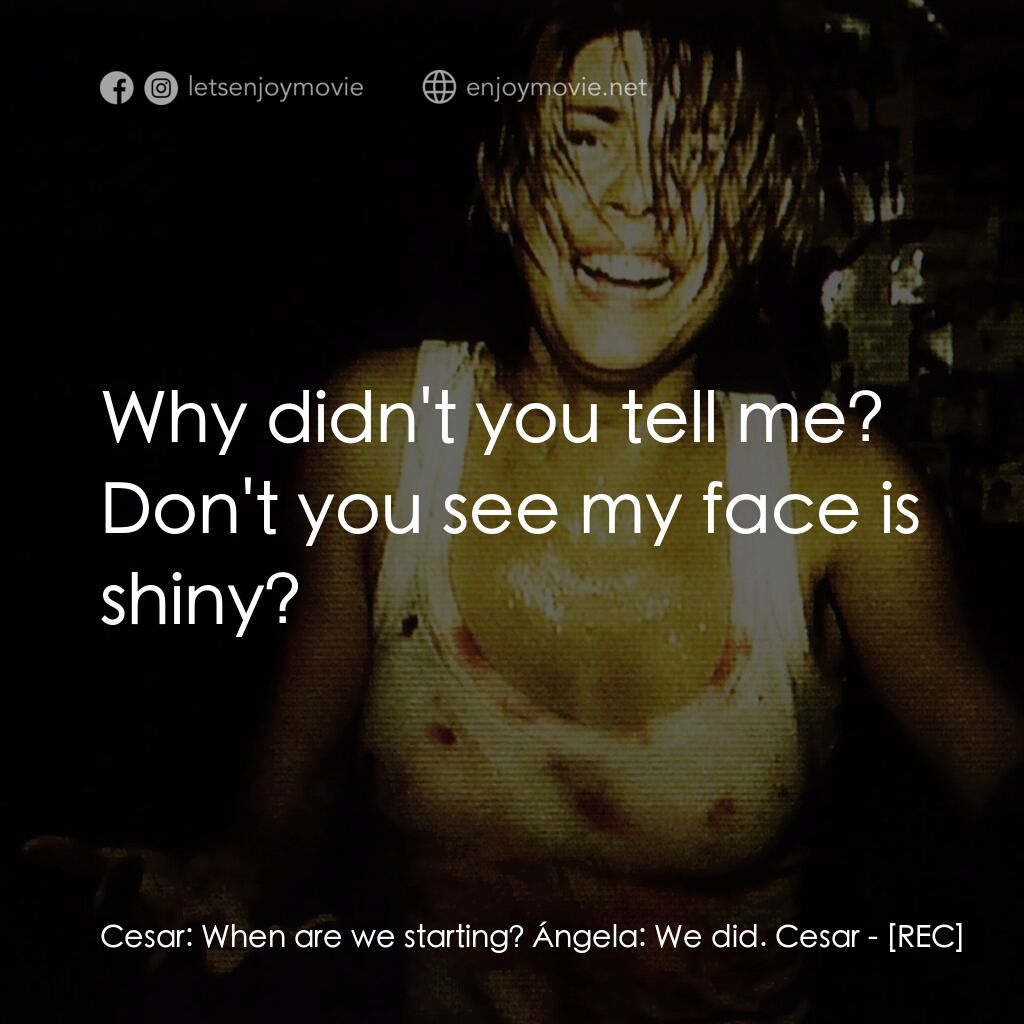 錄到鬼電影對白：Cesar:  When are we starting? Ángela:  We did. Cesar:  Why didn't you tell me? Do