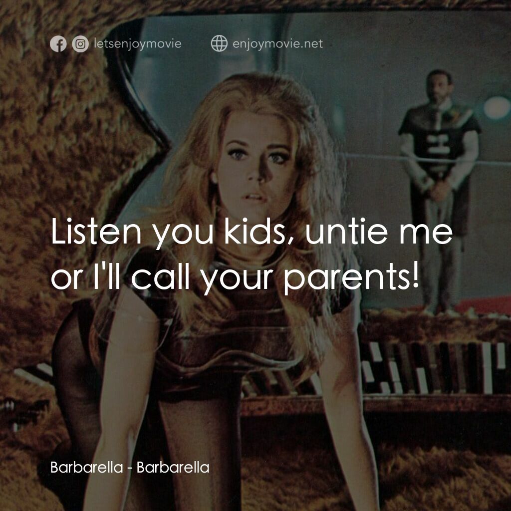 上空英雌電影對白：Barbarella:  Listen you kids, untie me or I'll call your parents!