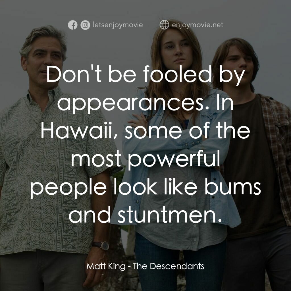繼承大丈夫電影對白：Matt King:  Don't be fooled by appearances. In Hawaii, some of the most powerful 