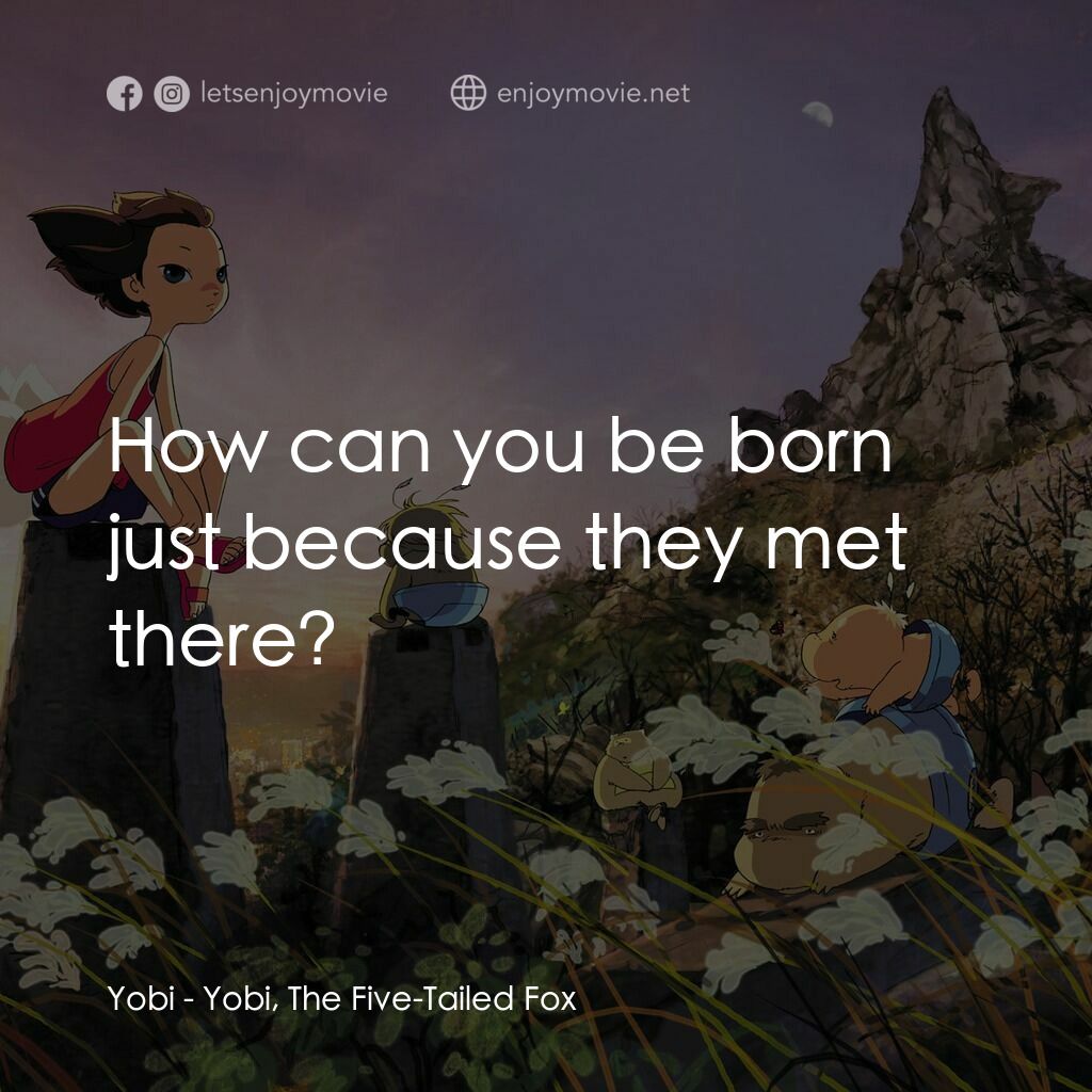 五尾狐電影對白：Yobi:  How can you be born just because they met there?