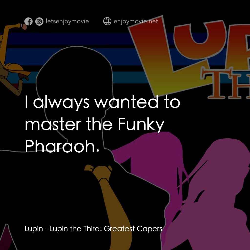 魯邦三世 TV 系列 2電影對白：Lupin: I always wanted to master the Funky Pharaoh.