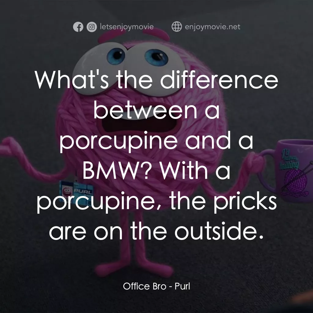 毛所事事辦公室電影對白：Office Bro: What's the difference between a porcupine and a BMW? With a porcupine