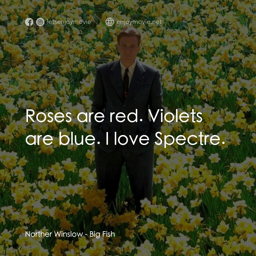 大智若魚電影對白：Norther Winslow:  Roses are red. Violets are blue. I love Spectre.