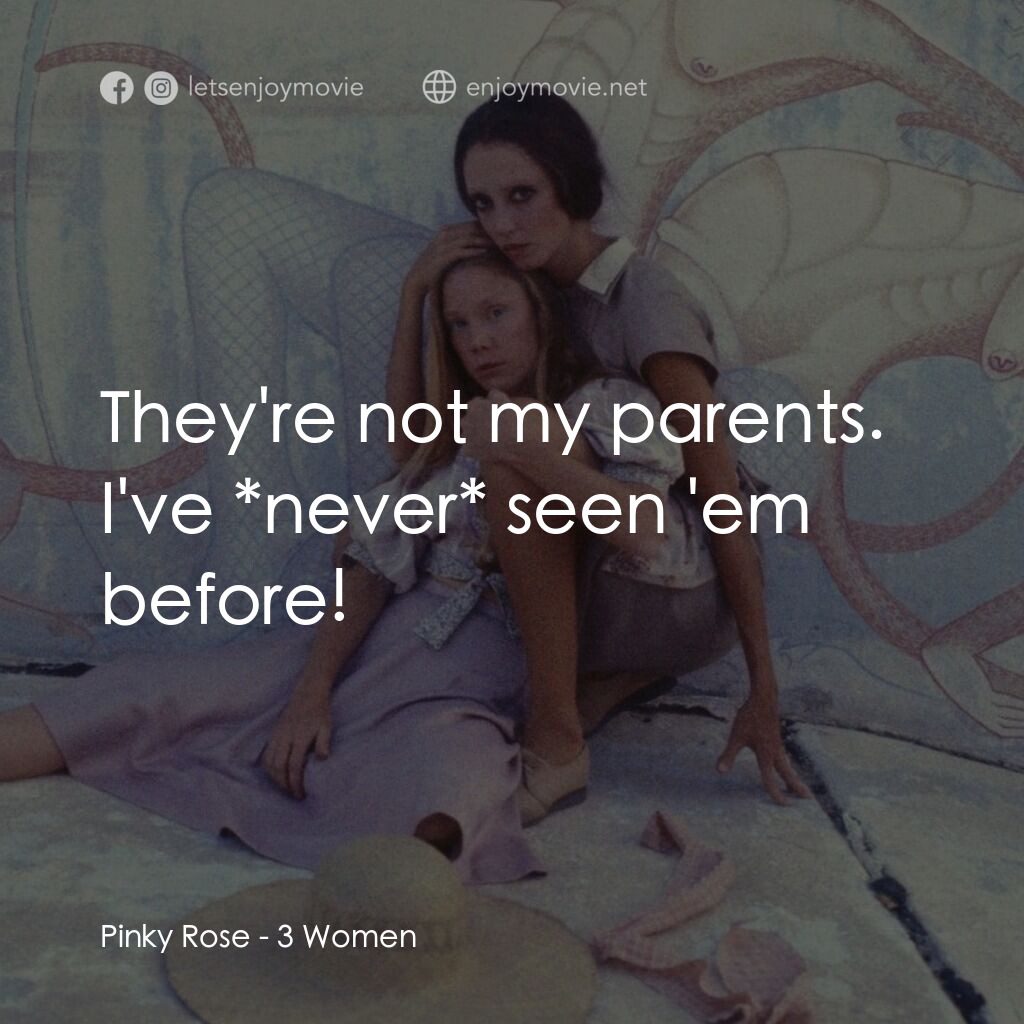 三女性電影對白：Pinky Rose:  They're not my parents. I've *never* seen 'em before!