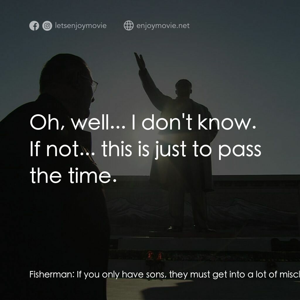 《變節》經典台詞：Fisherman:  If you only have sons, they must get i ...