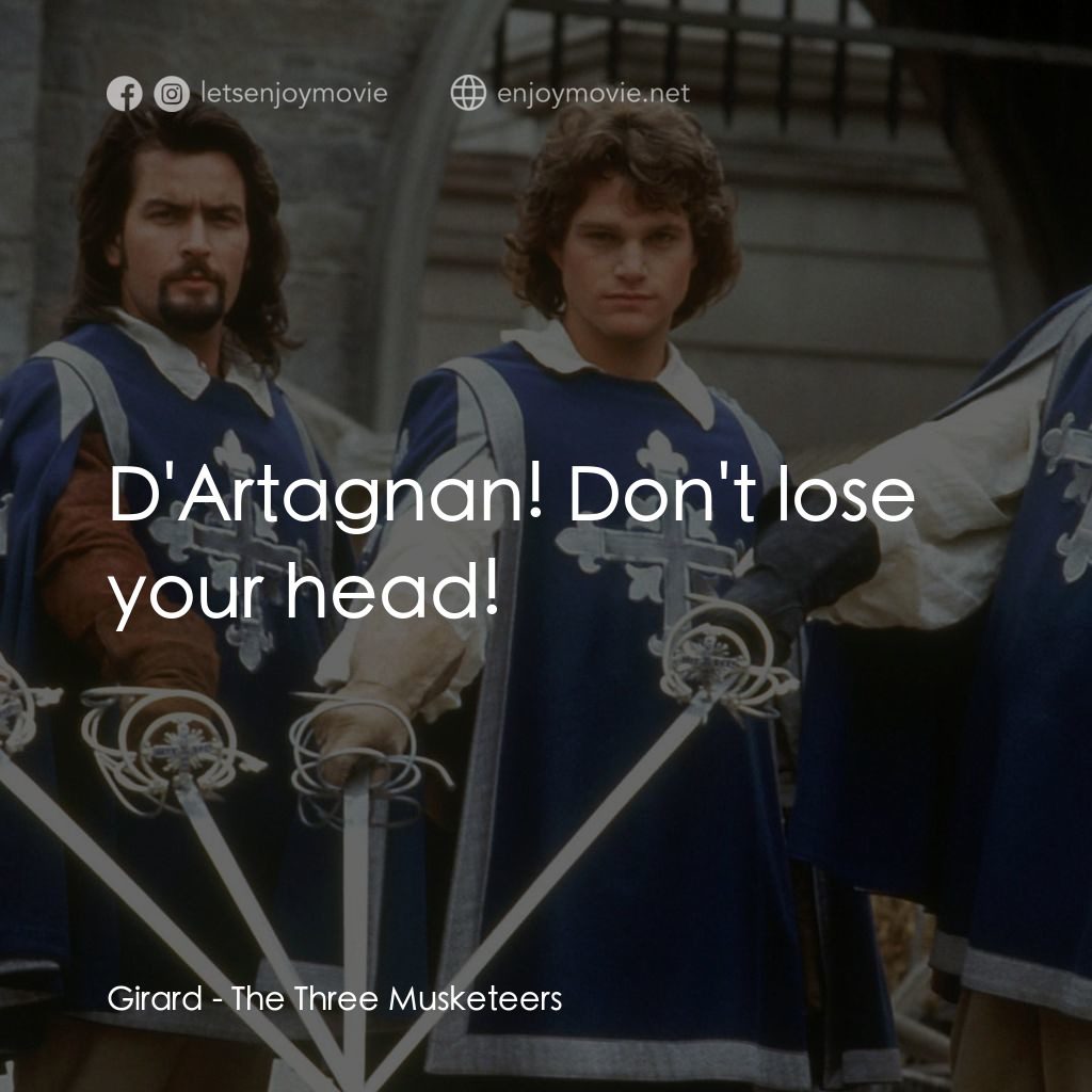 豪情三劍客電影對白：Girard: D'Artagnan! Don't lose your head!