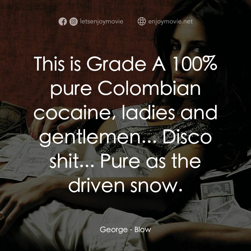 毒王電影對白：George:  This is Grade A 100% pure Colombian cocaine, ladies and gentlemen... Dis