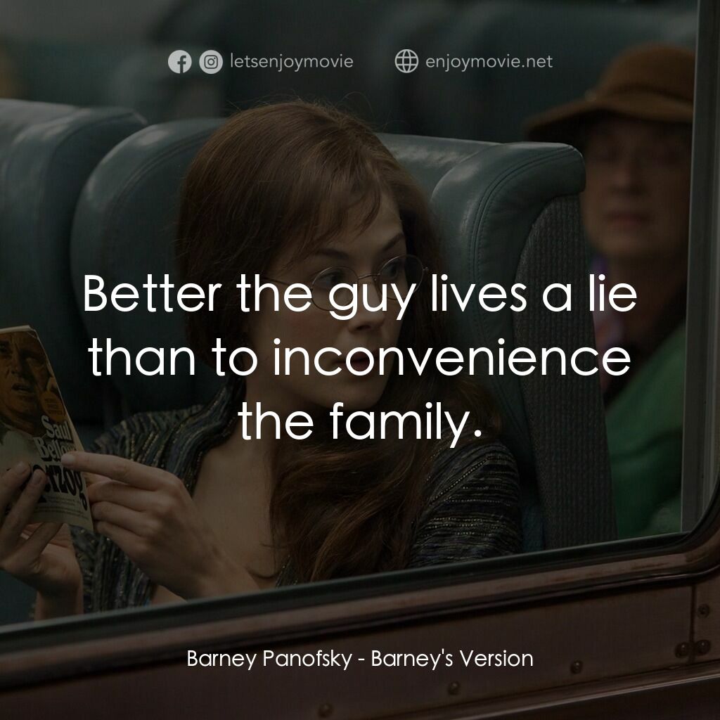 巴尼正傳電影對白：Barney Panofsky:  Better the guy lives a lie than to inconvenience the family.