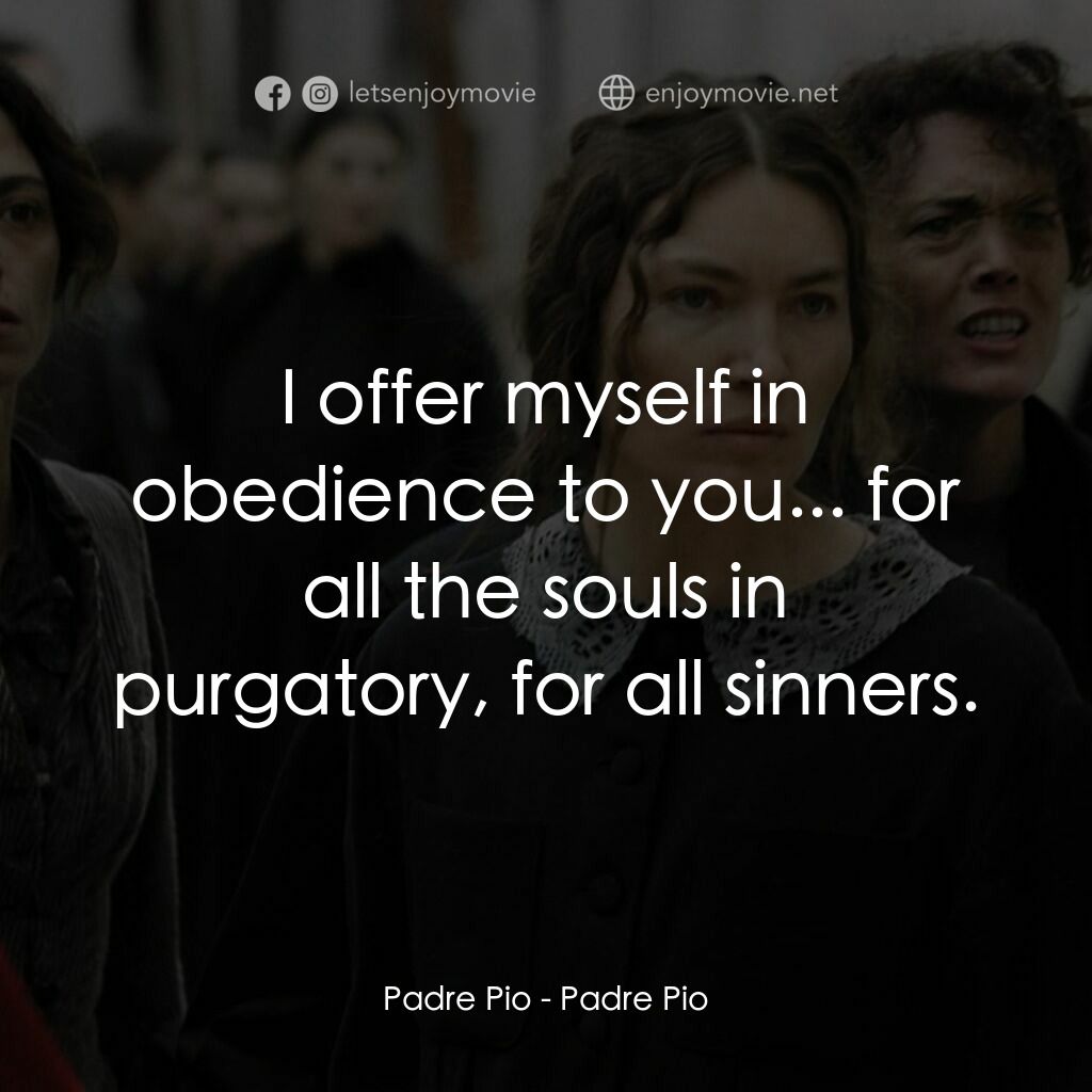 畢奧神父電影對白：Padre Pio:  I offer myself in obedience to you... for all the souls in purgatory,