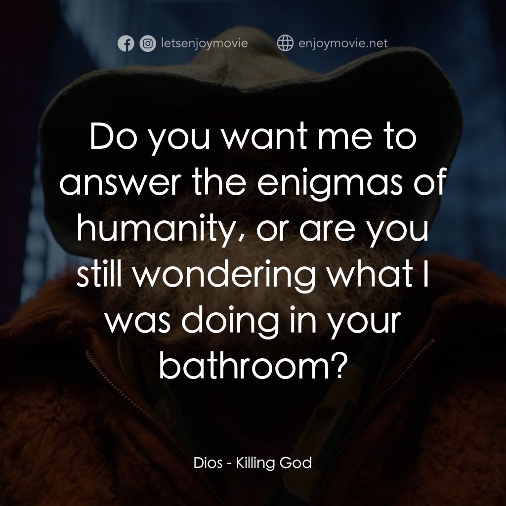 該死的上帝電影對白：Dios:  Do you want me to answer the enigmas of humanity, or are you still wonderi