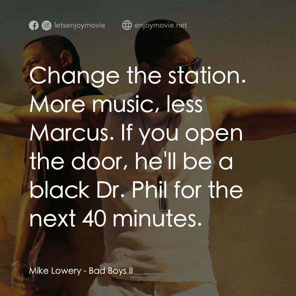 重案夢幻組2電影對白：Mike Lowery: Change the station. More music, less Marcus. If you open the door, h