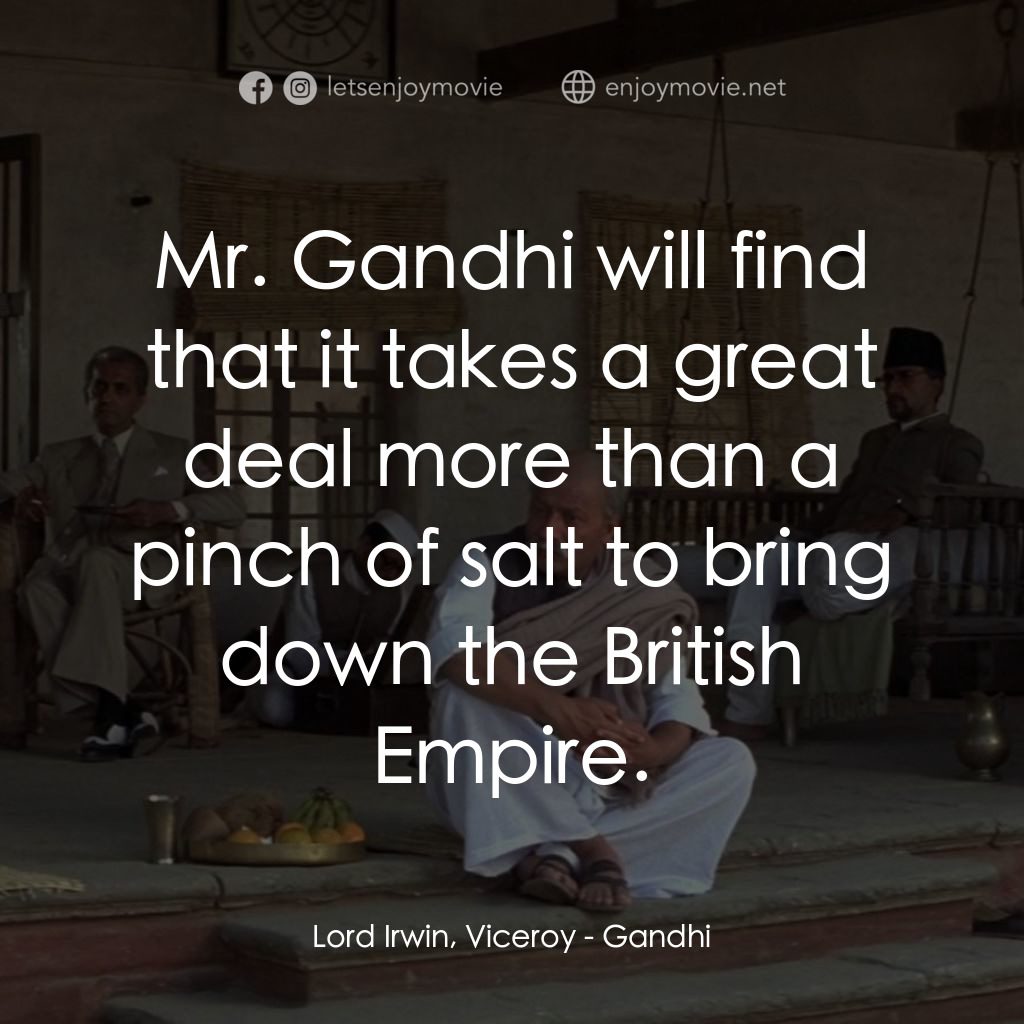 甘地傳電影對白：Lord Irwin, Viceroy: Mr. Gandhi will find that it takes a great deal more than a 