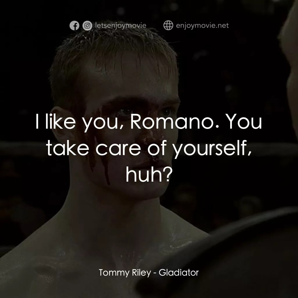 拳霸天下電影對白：Tommy Riley:  I like you, Romano. You take care of yourself, huh?