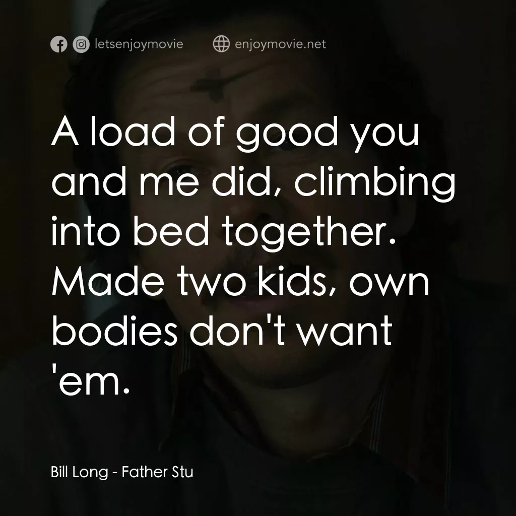 司徒神父電影對白：Bill Long:  A load of good you and me did, climbing into bed together. Made two k