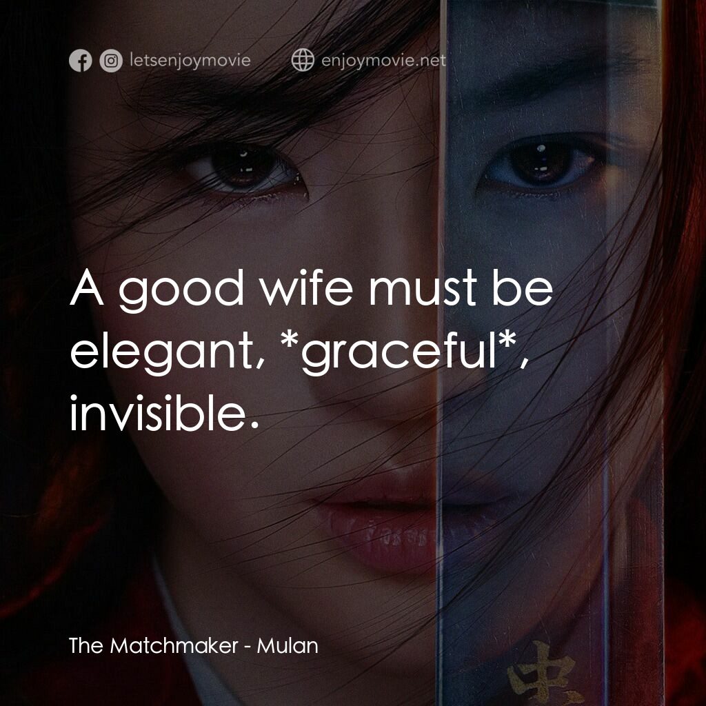 花木蘭電影對白：The Matchmaker:  A good wife must be elegant, *graceful*, invisible.