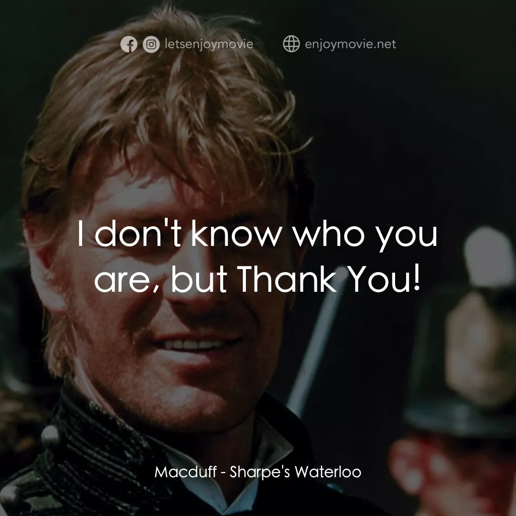 Sharpe's Waterloo電影對白：Macduff: I don't know who you are, but Thank You!