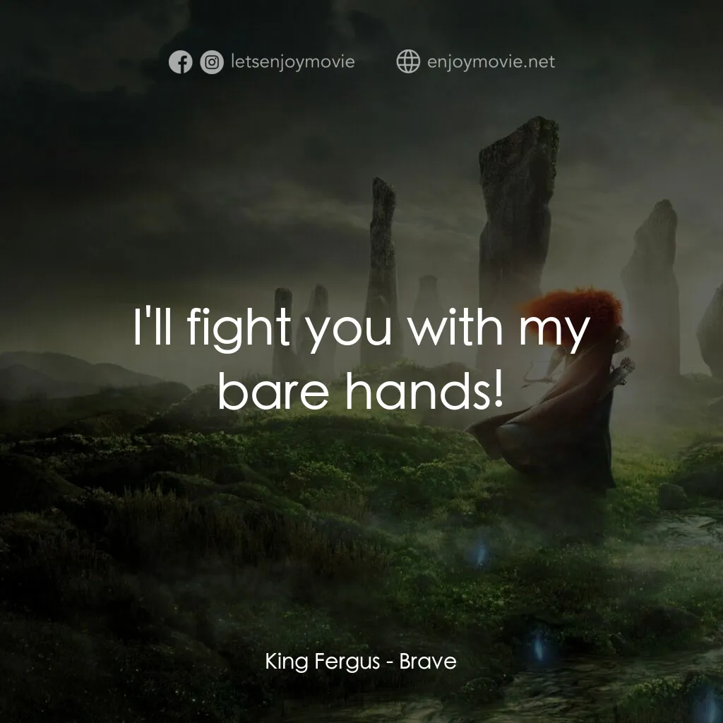 勇敢傳說電影對白：King Fergus:  I'll fight you with my bare hands!