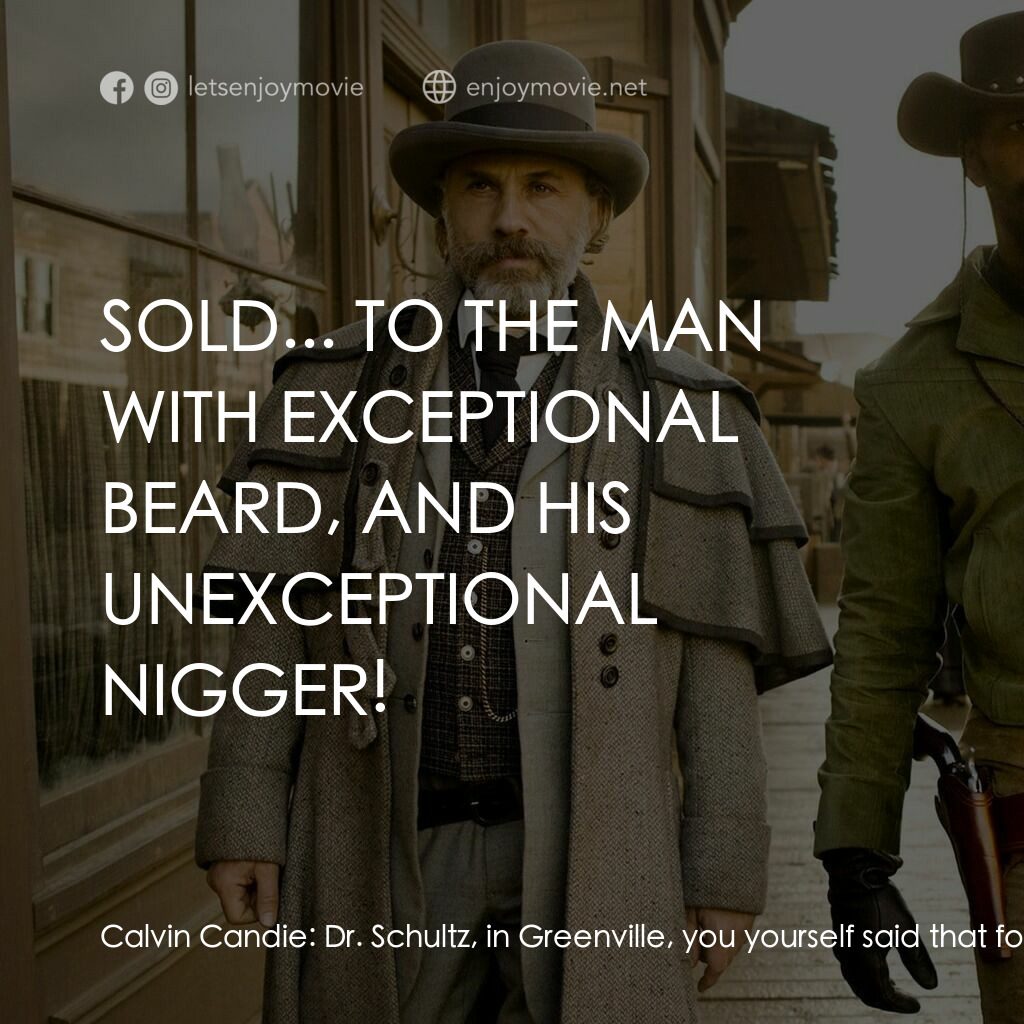 黑殺令電影對白：Calvin Candie:  Dr. Schultz, in Greenville, you yourself said that for the right 