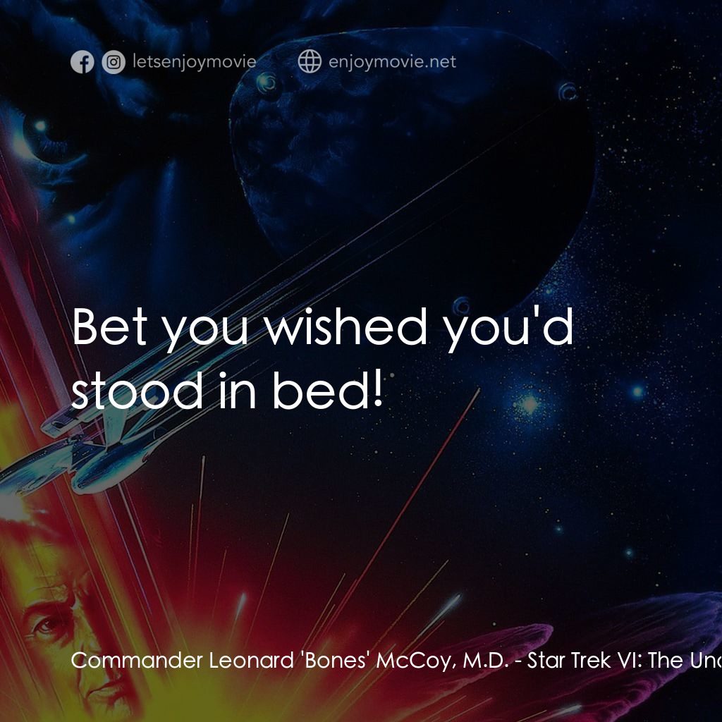 星艦迷航記 VI：邁入未來電影對白：Commander Leonard 'Bones' McCoy, M.D.: Bet you wished you'd stood in bed!