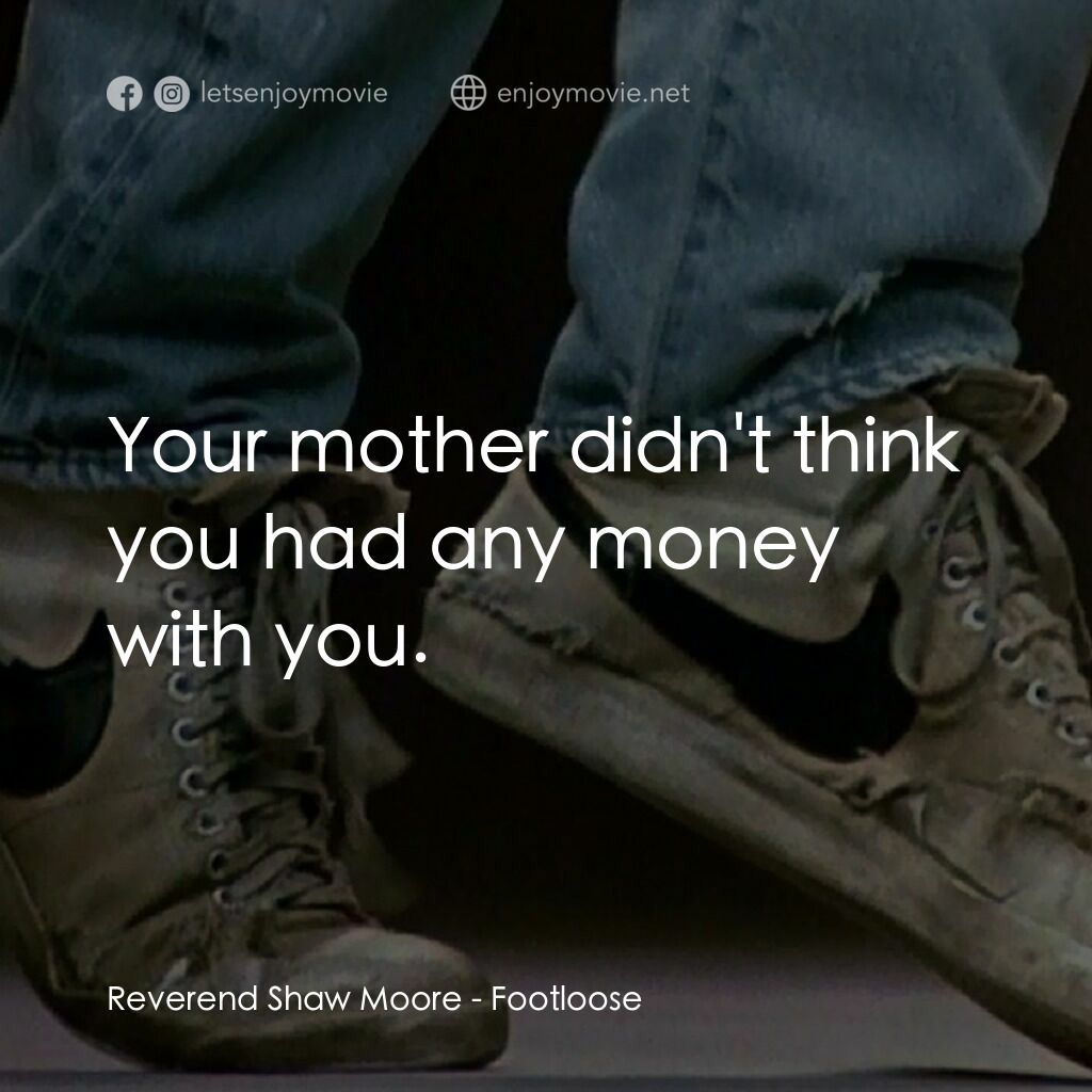 渾身是勁電影對白：Reverend Shaw Moore:  Your mother didn't think you had any money with you.