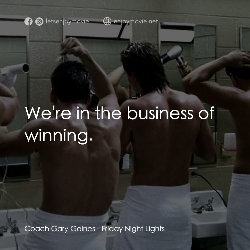 勝利之光電影對白：Coach Gary Gaines: We're in the business of winning.