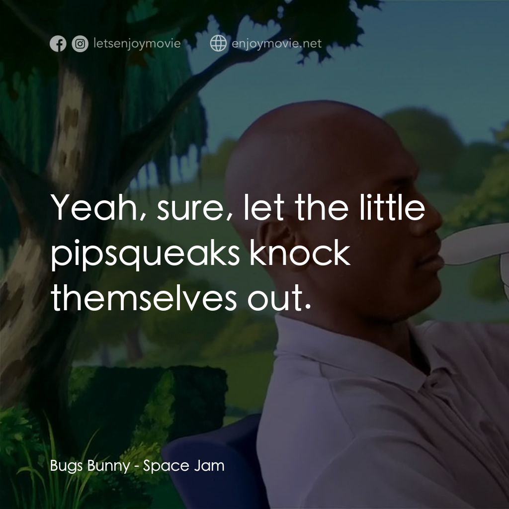 怪物奇兵電影對白：Bugs Bunny: Yeah, sure, let the little pipsqueaks knock themselves out.