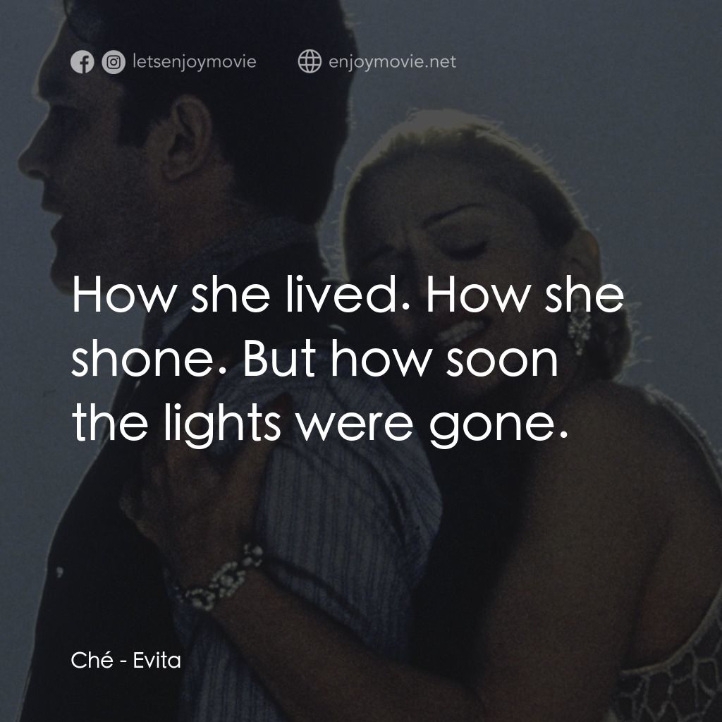 阿根廷，別為我哭泣電影對白：Ché: How she lived. How she shone. But how soon the lights were gone.