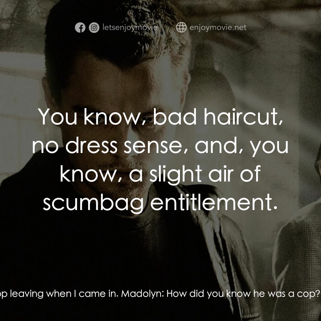 無間道風雲電影對白：Billy Costigan:  There was a cop leaving when I came in. Madolyn:  How did you kn