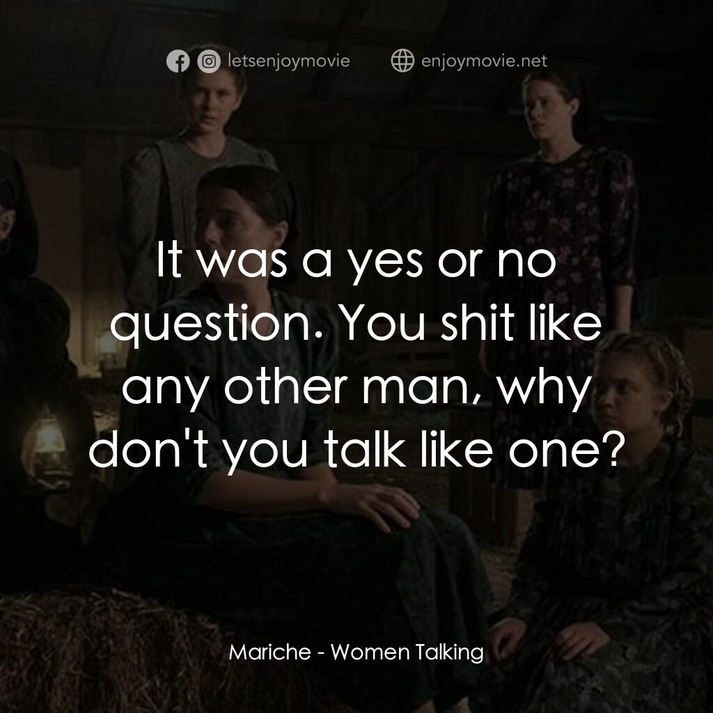 沒有聲音的女人們電影對白：Mariche:  It was a yes or no question. You shit like any other man, why don't you