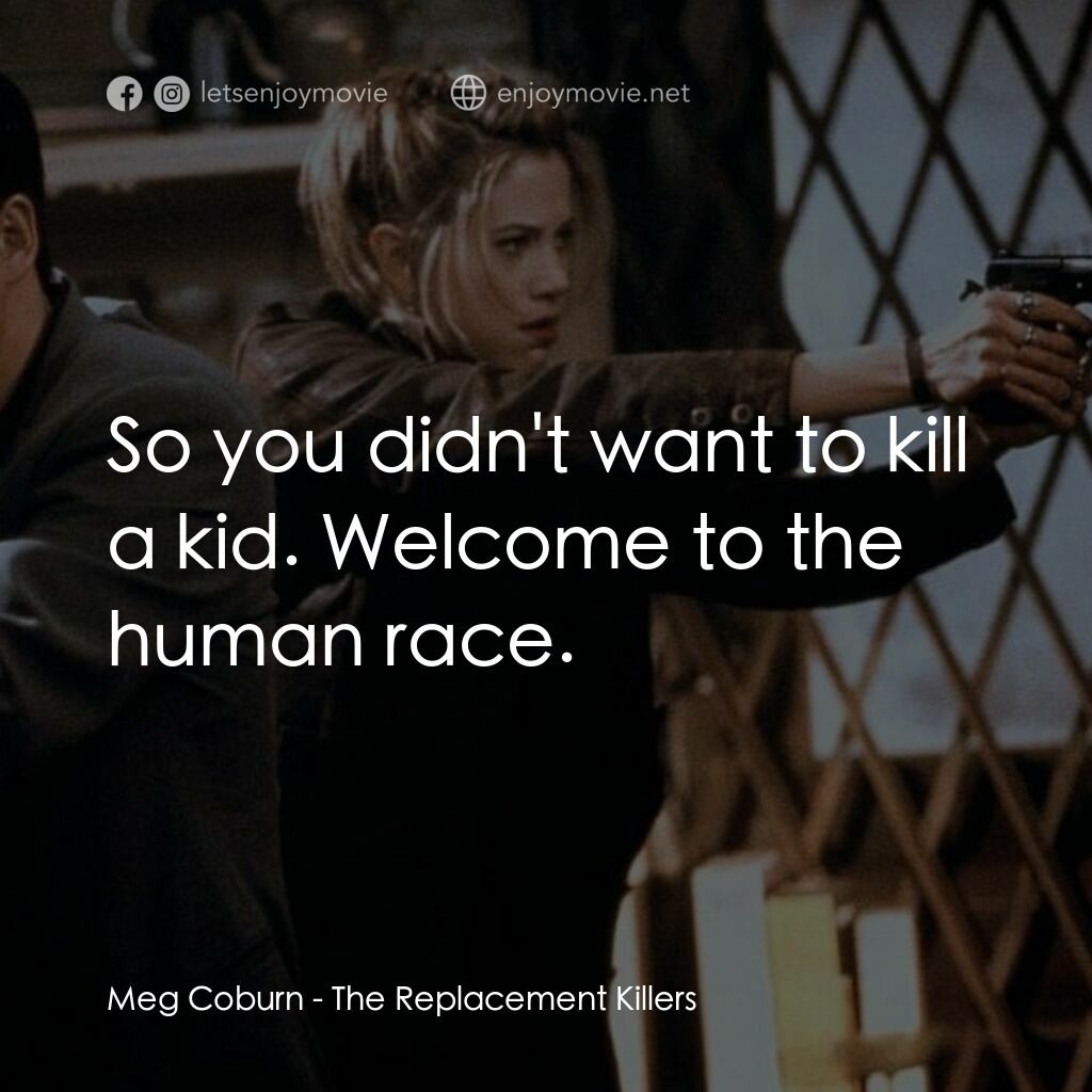 血仍未冷電影對白：Meg Coburn:  So you didn't want to kill a kid. Welcome to the human race.