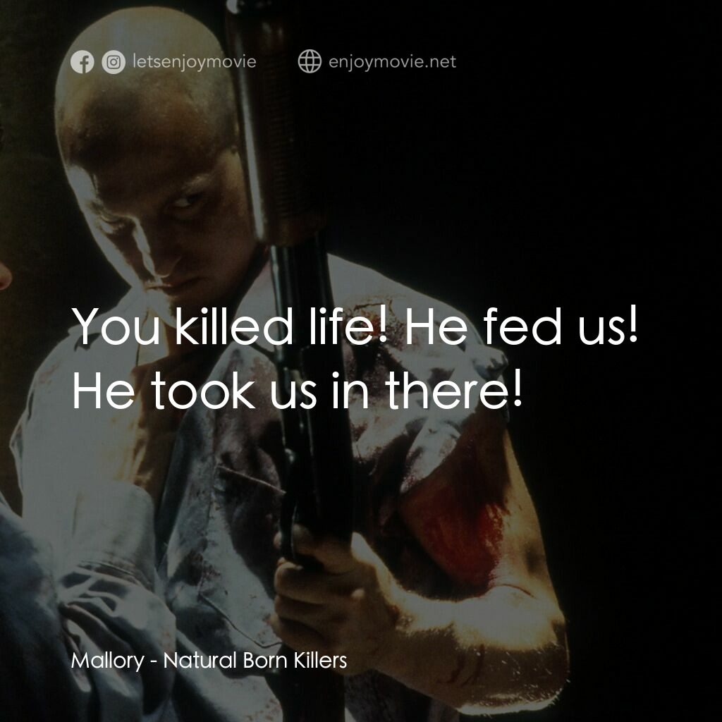 天生殺人狂電影對白：Mallory:  You killed life! He fed us! He took us in there!