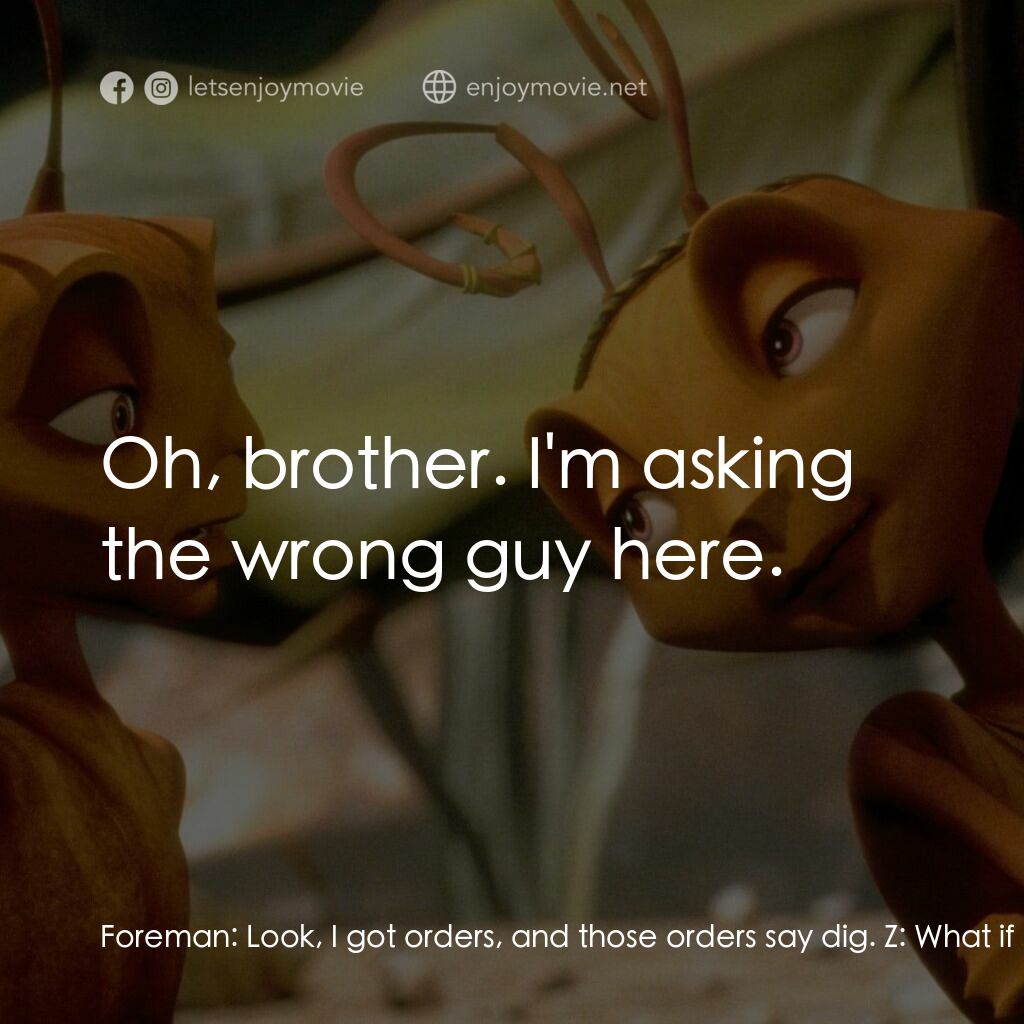 小蟻雄兵電影對白：Foreman:  Look, I got orders, and those orders say dig. Z:  What if someone order