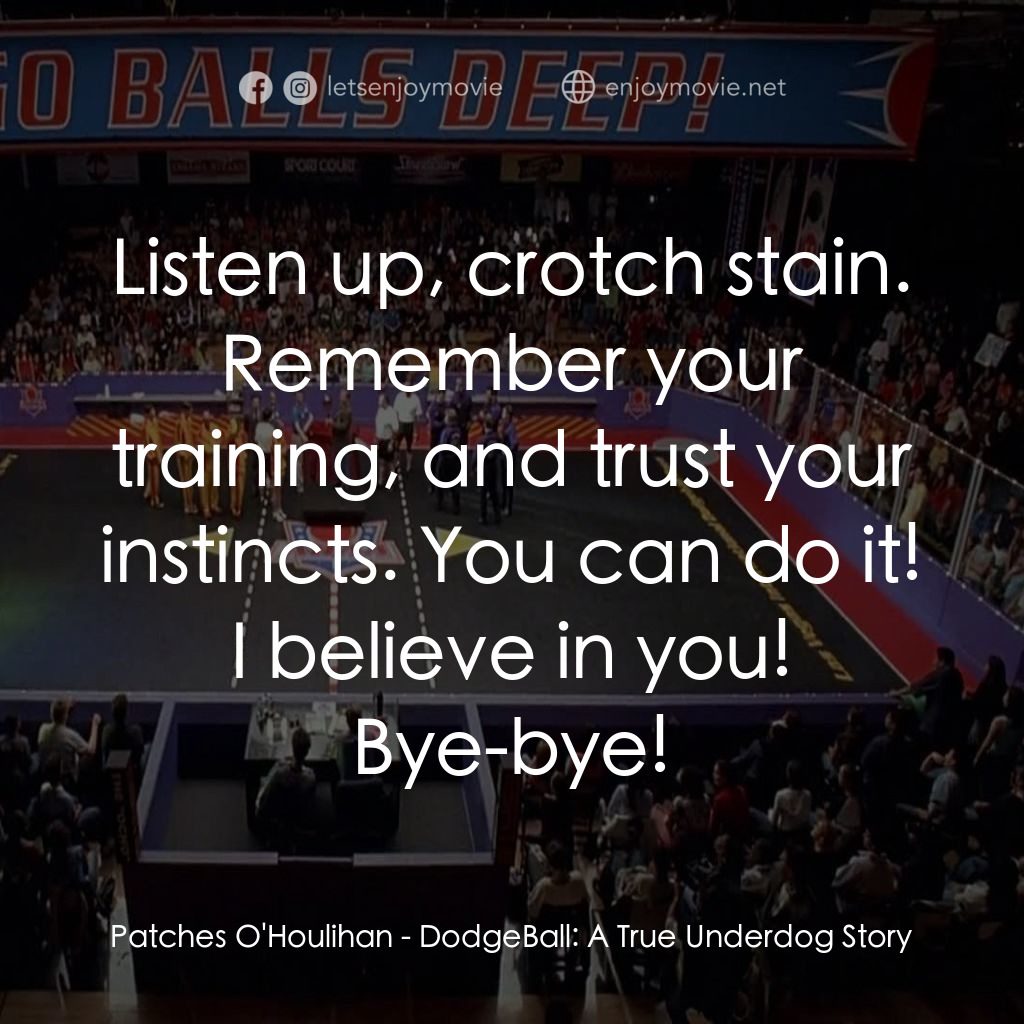 鐵男躲避球電影對白：Patches O'Houlihan: Listen up, crotch stain. Remember your training, and trust yo
