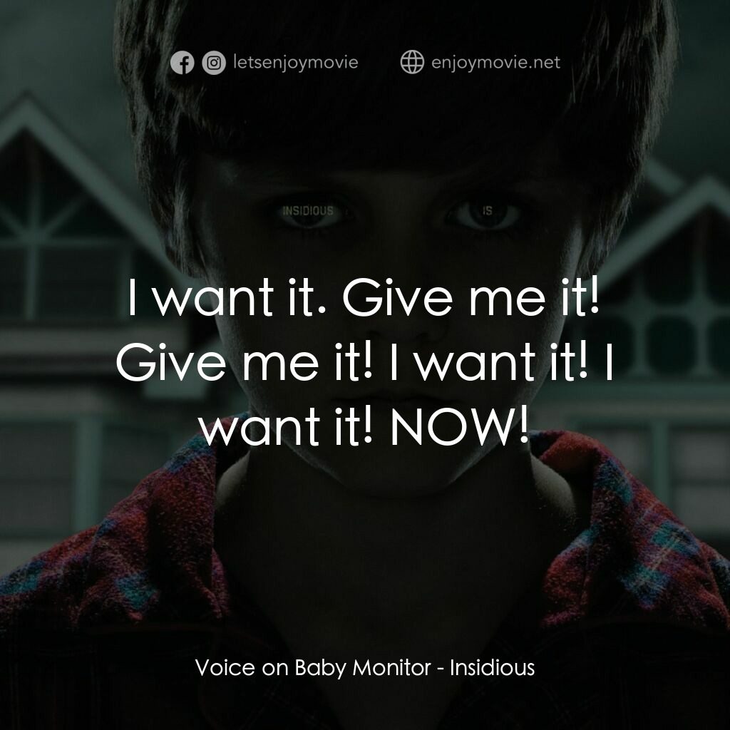 兒凶電影對白：Voice on Baby Monitor:  I want it. Give me it! Give me it! I want it! I want it! 