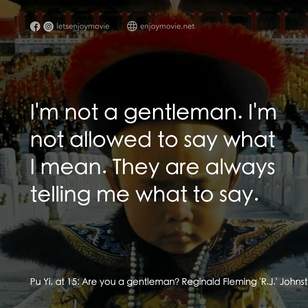 末代皇帝溥儀電影對白：Pu Yi, at 15:  Are you a gentleman? Reginald Fleming 'R.J.' Johnston:  I would li
