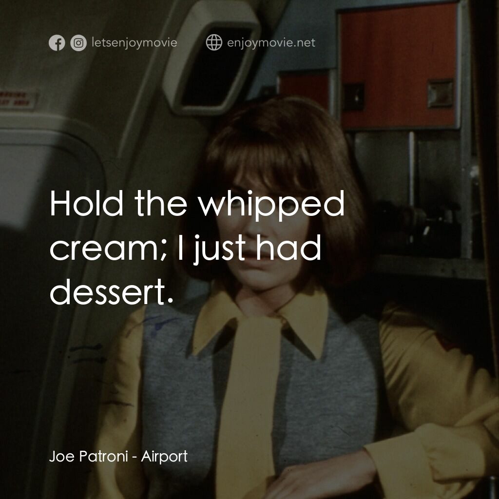 國際機場電影對白：Joe Patroni:  Hold the whipped cream; I just had dessert.