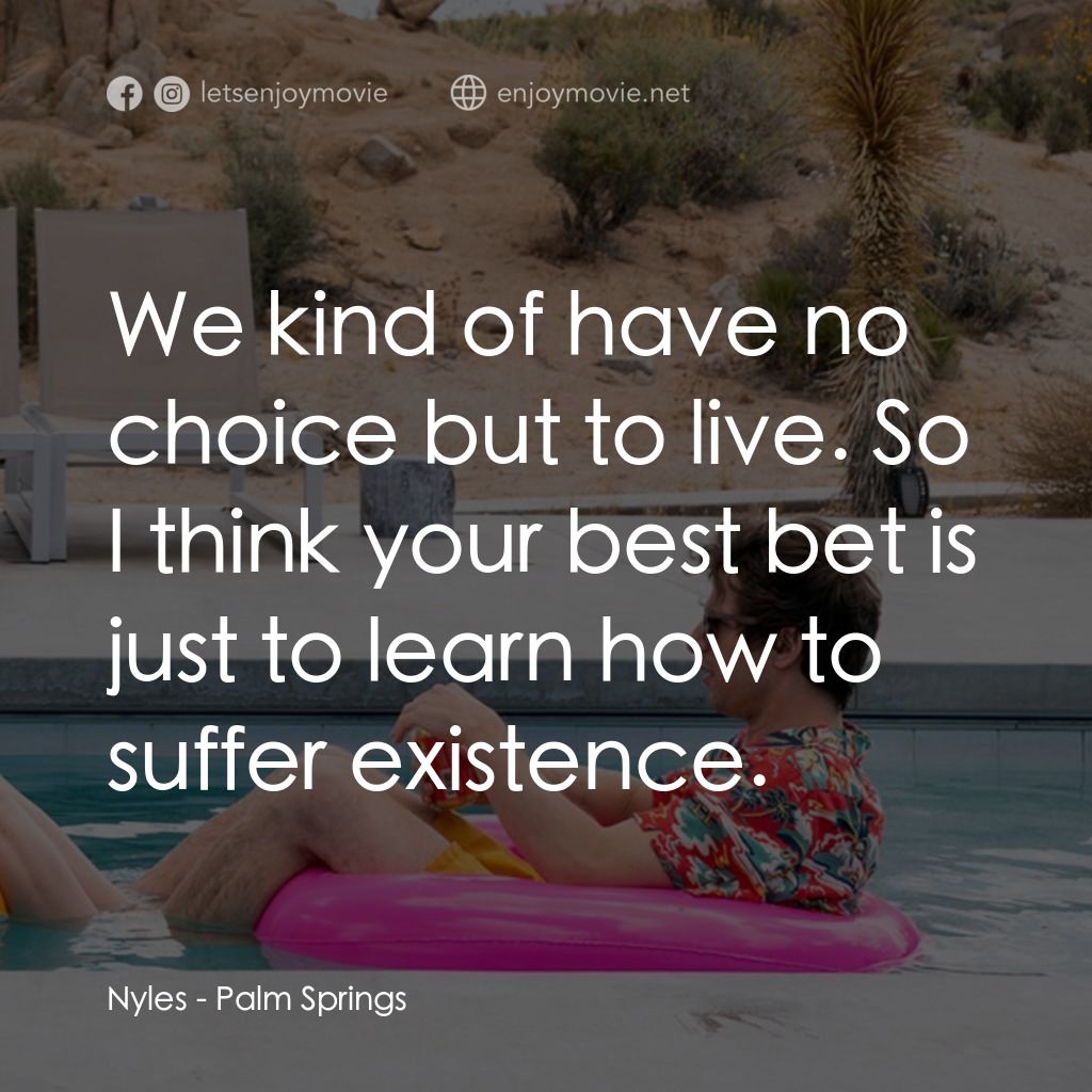 Palm Springs：戀愛假期無限LOOP電影對白：Nyles: We kind of have no choice but to live. So I think your best bet is just to