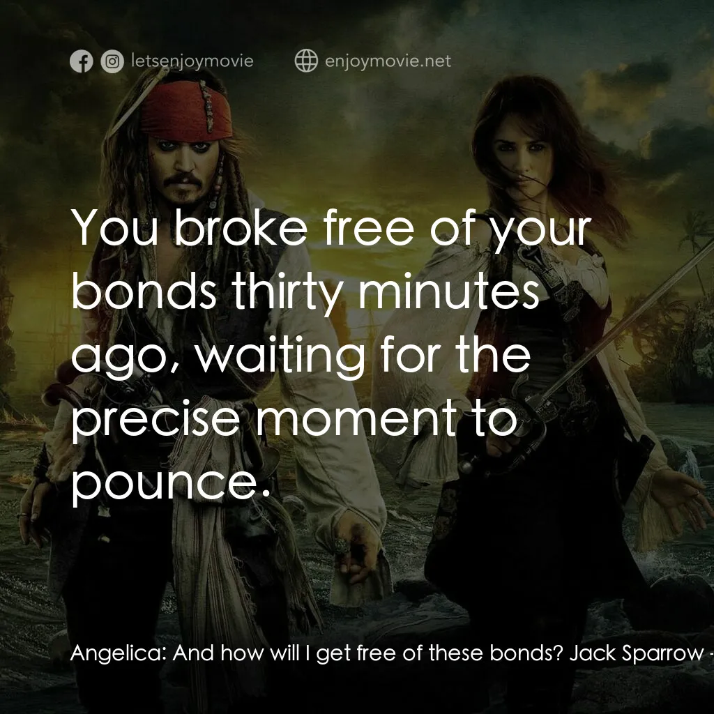 加勒比海盜：魔盜狂潮電影對白：Angelica:  And how will I get free of these bonds? Jack Sparrow:  You broke free 