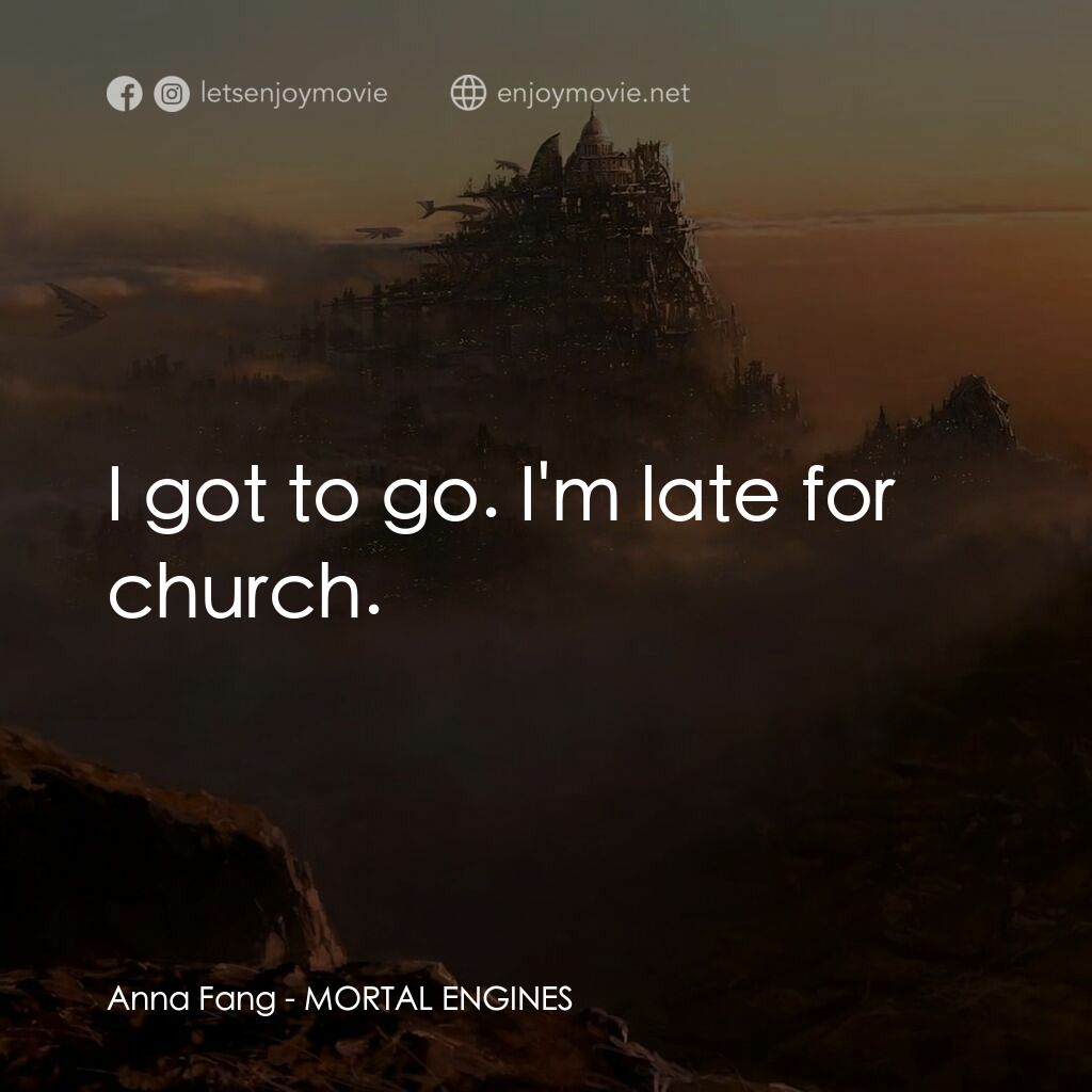 移動城市：致命引擎電影對白：Anna Fang:  I got to go. I'm late for church.