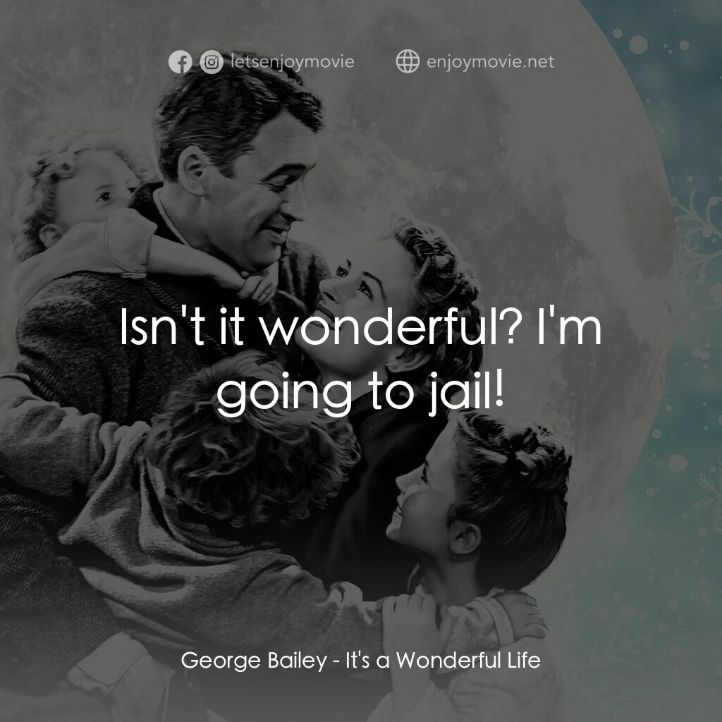 風雲人物電影對白：George Bailey:  Isn't it wonderful? I'm going to jail!