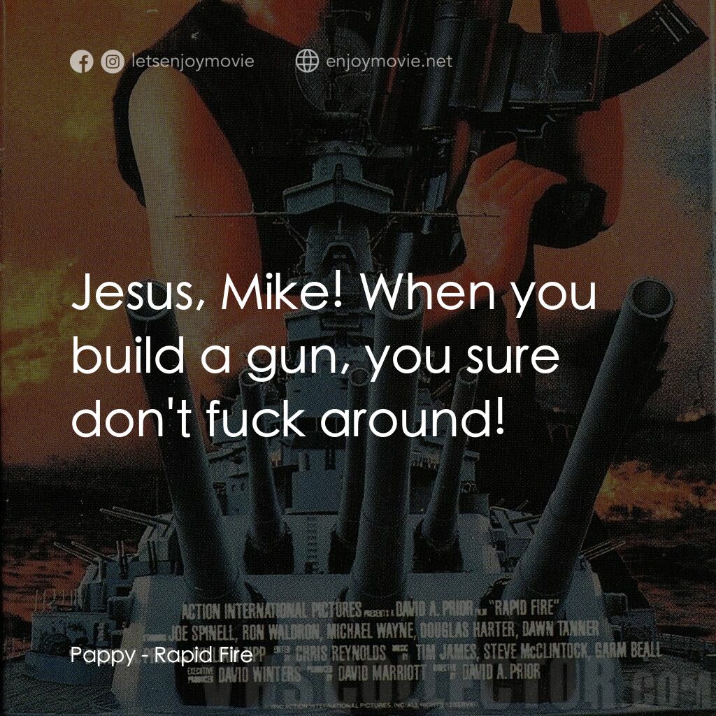 Rapid Fire電影對白：Pappy:  Jesus, Mike! When you build a gun, you sure don't fuck around!