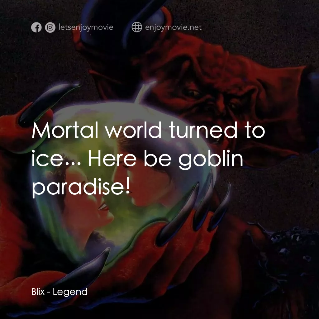 黑魔王電影對白：Blix:  Mortal world turned to ice... Here be goblin paradise!